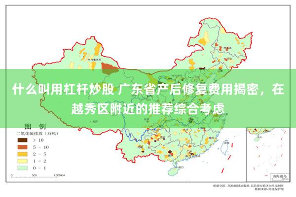 什么叫用杠杆炒股 广东省产后修复费用揭密，在越秀区附近的推荐综合考虑